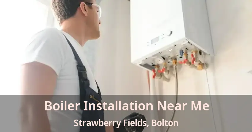 Boiler Installation Near Me Strawberry Fields, Bolton - ON
